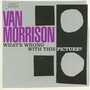 Van Morrison – What's Wrong With This Picture?